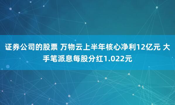 证券公司的股票 万物云上半年核心净利12亿元 大手笔派息每股分红1.022元