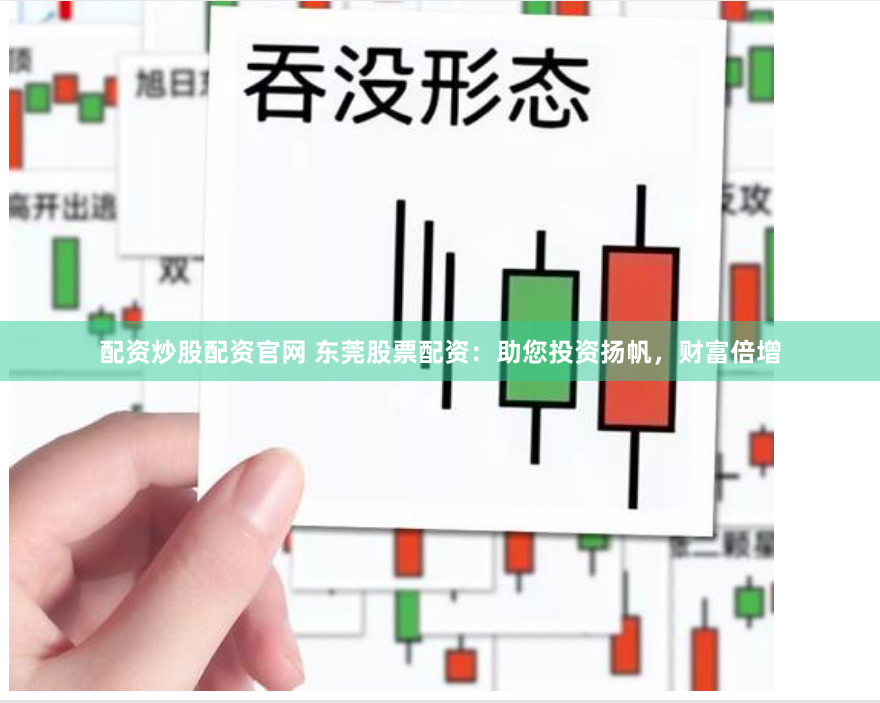 配资炒股配资官网 东莞股票配资：助您投资扬帆，财富倍增